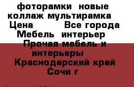 фоторамки  новые (коллаж-мультирамка) › Цена ­ 700 - Все города Мебель, интерьер » Прочая мебель и интерьеры   . Краснодарский край,Сочи г.